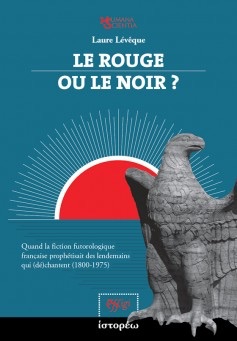 Laure Lévêque, Le Rouge ou le Noir ? Quand la fiction futurologique française prophétisait des lendemains qui (dé)chantent (1800-1975)