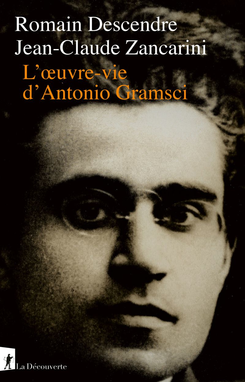 Jean-Claude Zancarini, Romain Descendre, L'œuvre-vie d'Antonio Gramsci