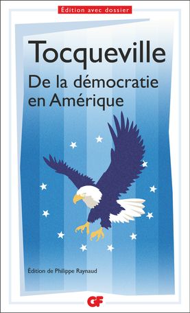Alexis de Tocqueville, De la démocratie en Amérique (éd. Philippe Raynaud, GF)