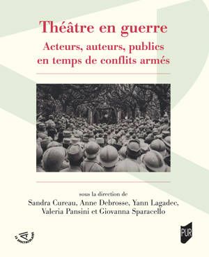 Théâtre en guerre. Acteurs, auteurs, publics en temps de conflits armés