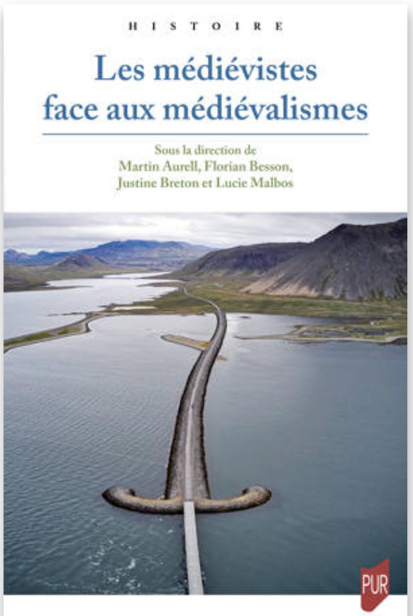 Martin Aurell, Florian Besson, Justine Breton, Lucie Malbos (dir.), Les médiévistes face aux médiévalismes