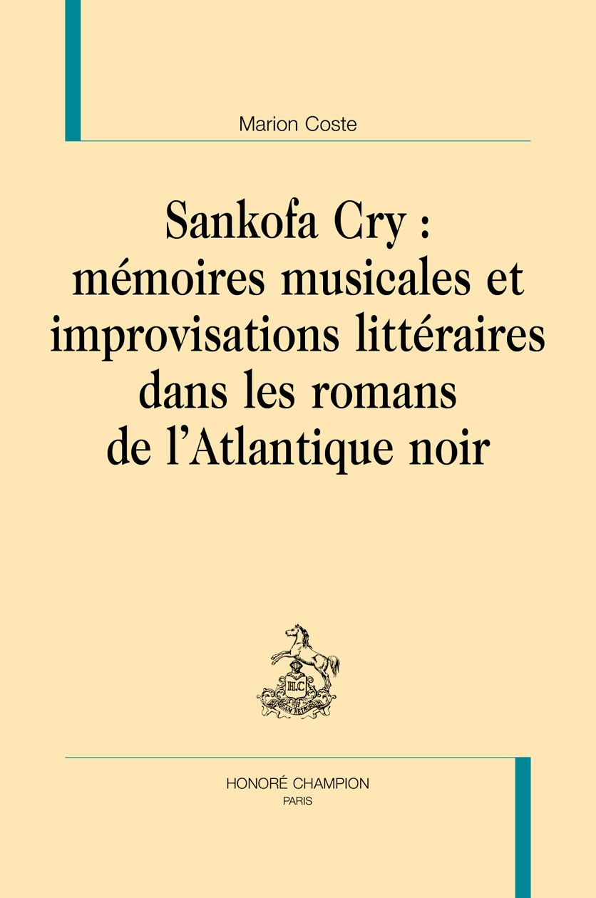 Marion Coste, Sankofa Cry : mémoires musicales et improvisations littéraires dans les romans de l'Atlantique noir