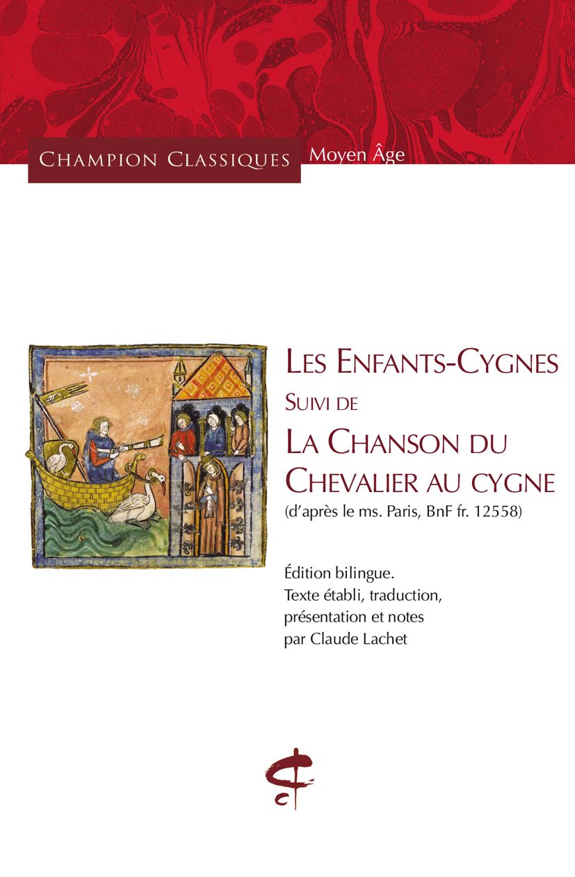 Les Enfants-Cygnes suivi de La Chanson du Chevalier au cygne (d'après le ms. Paris, BnF fr. 12558). Édition bilingue. Texte établi, traduction, présentation et notes par Claude Lachet