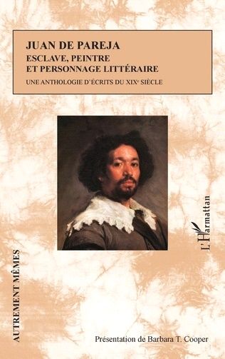 Juan de Pareja. Esclave, peintre et personnage littéraire. Une anthologie d'écrits du XIXe s. (éd. Barbara T. Cooper)