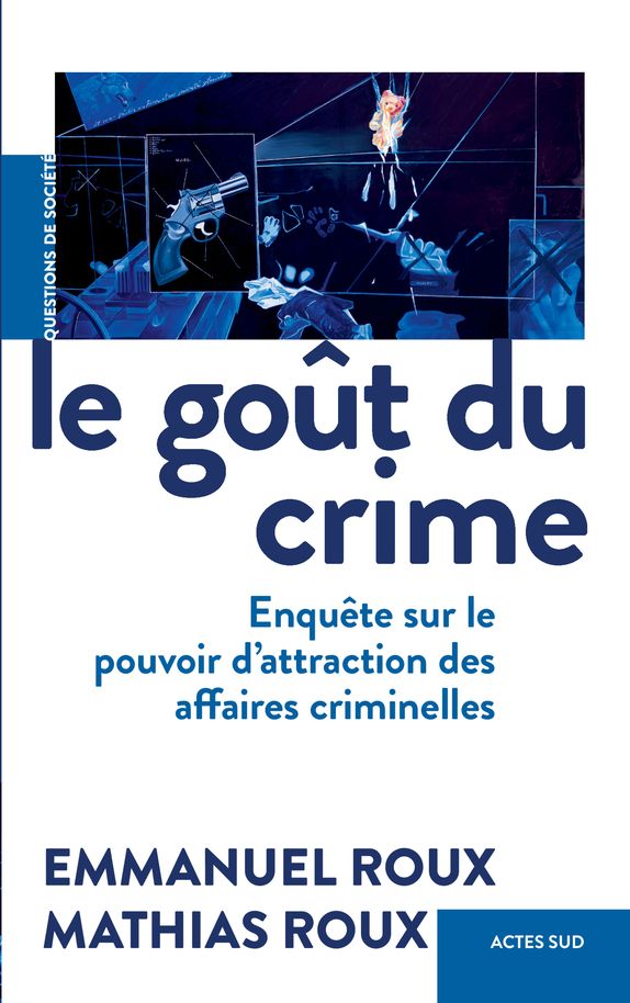 Emmanuel Roux, Mathias Roux, Le Goût du crime. Enquête sur le pouvoir d'attraction des affaires criminelles