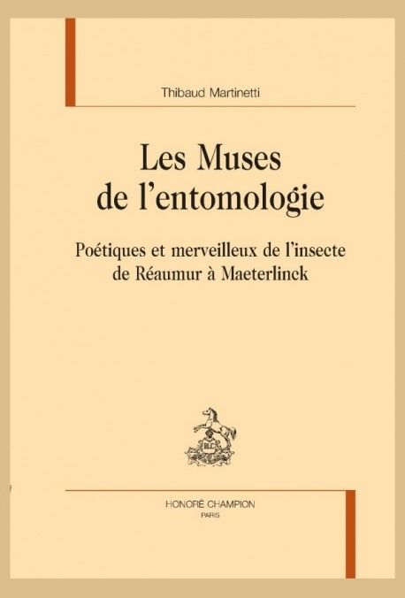 Thibaud Martinetti, Les muses de l'entomologie. Poétiques et merveilleux de l'insecte de Réaumur à Maeterlinck