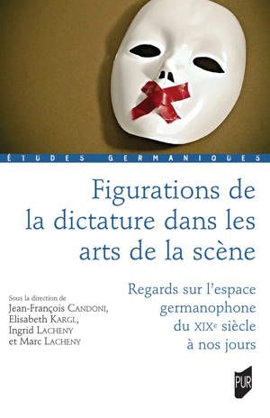 J.-F. Candoni, E. Kargl, I. Lacheny, M. Lacheny (dir), Figurations de la dictature dans les arts de la scène. Regards sur l’espace germanophone du XIXe siècle à nos jours