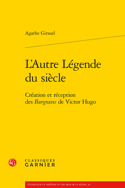 Agathe Giraud, L’Autre Légende du siècle Création et réception des Burgraves de Victor Hugo
