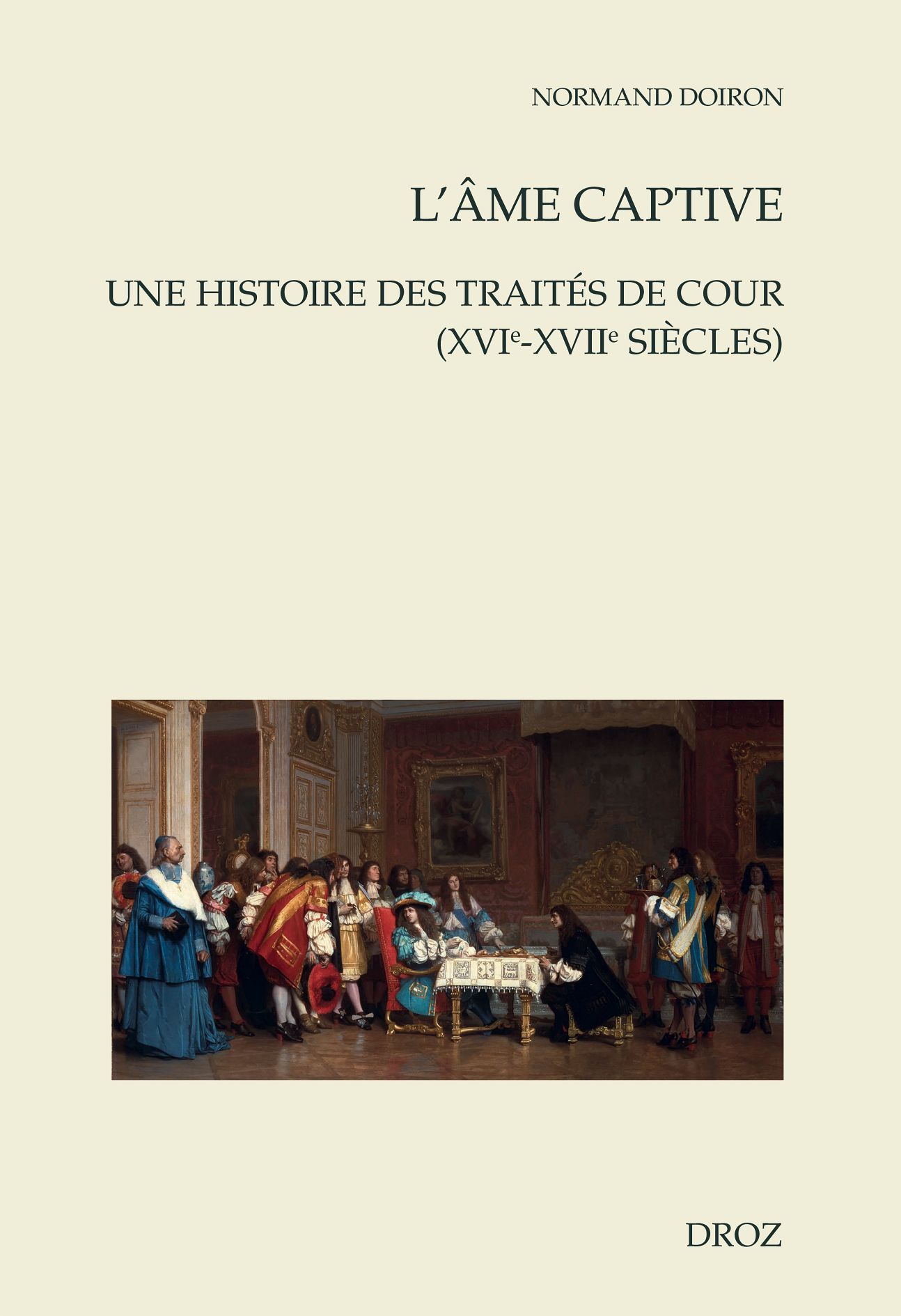 Normand Doiron, L'âme captive. Une histoire des traités de cour (XVIe-XVIIe siècles)