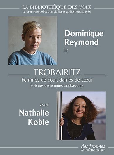 Dominique Reymond et Nathalie Koble lisent Trobairitz. Femmes de cour, dames de cœur. Poèmes de femmes troubadours