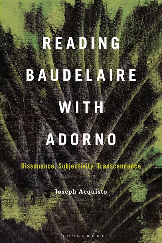 Joseph Acquisto, Reading Baudelaire with Adorno. Dissonance, Subjectivity, Transcendence