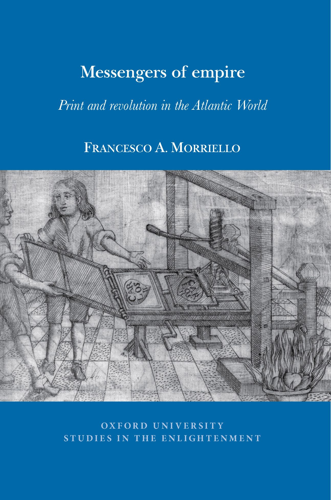 Francesco A. Morriello, Messengers of empire. Print and revolution in the Atlantic World
