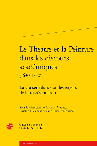 M. A. Castor, K. Dickhaut, S. Thorsten Kilian (dir.), Le Théâtre et la Peinture dans les discours académiques (1630-1730). La vraisemblance ou les enjeux de la représentation