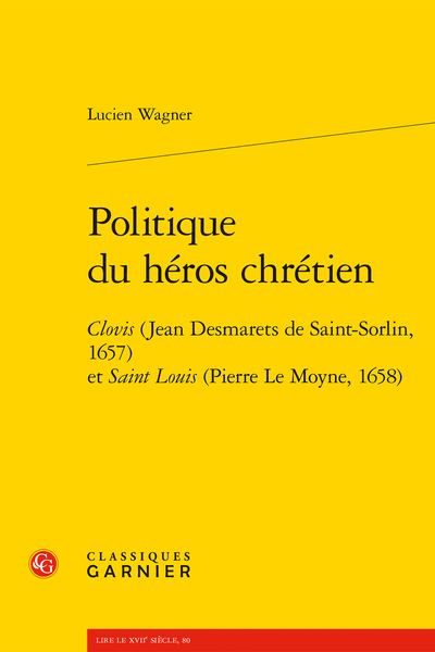 Lucien Wagner, Politique du héros chrétien Clovis (Jean Desmarets de Saint-Sorlin, 1657) et Saint Louis (Pierre Le Moyne, 1658)