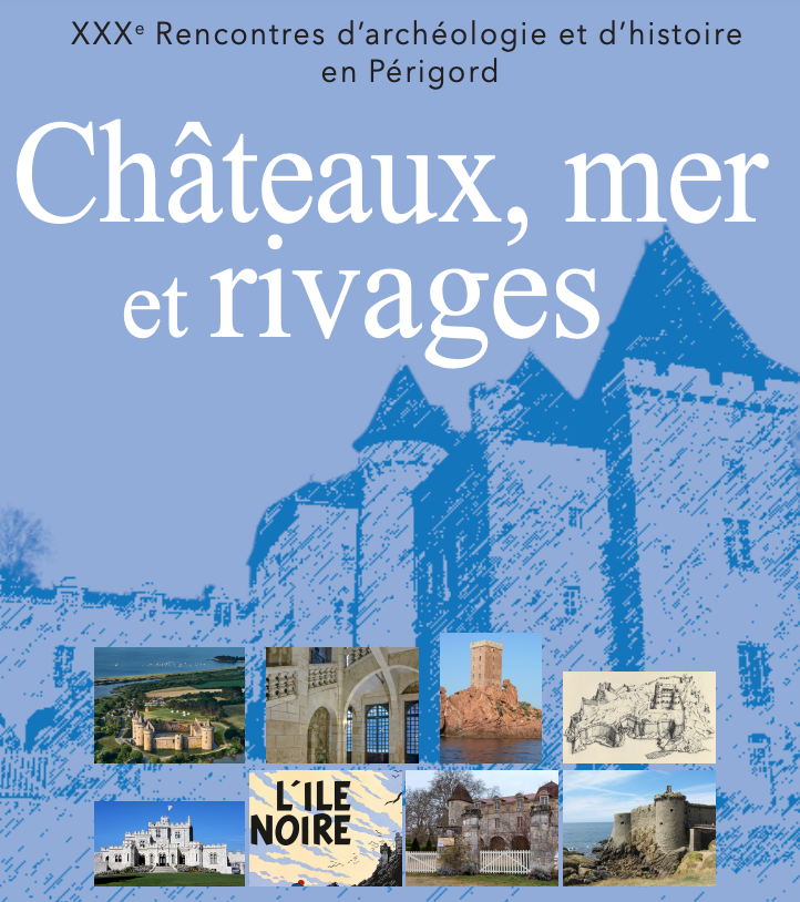 Châteaux, mer et rivages. XXXe Rencontres d'archéologie d'histoire en Périgord (Périgueux)