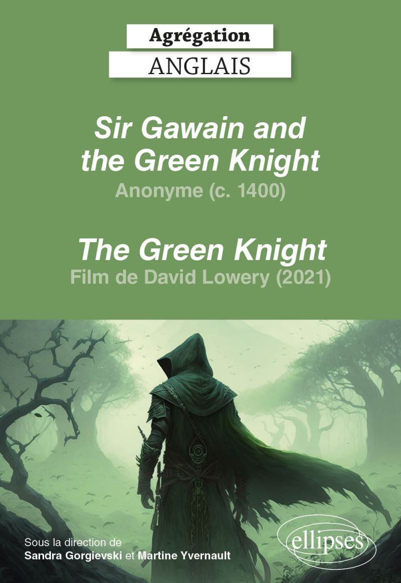 Sandra Gorgievski, Martine Yvernault (dir.), Anonyme, Sir Gawain and the Green Knight (c. 1400)/The Green Knight de David Lowery (2021). Agrégation anglais 2024