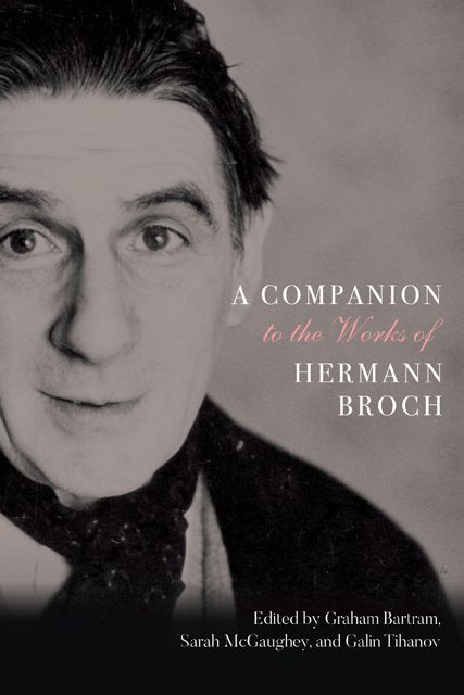 Graham Bartram, Sarah McGaughey, Galin Tihanov, A Companion to the Works of Hermann Broch