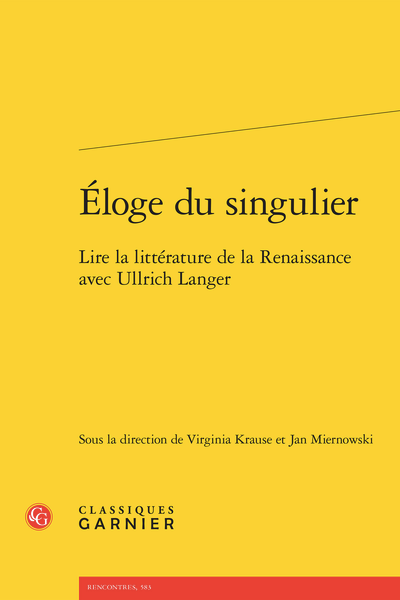 Virginia Krause, Jan Miernowski (dir.), Éloge du singulier. Lire la littérature de la Renaissance avec Ullrich Langer