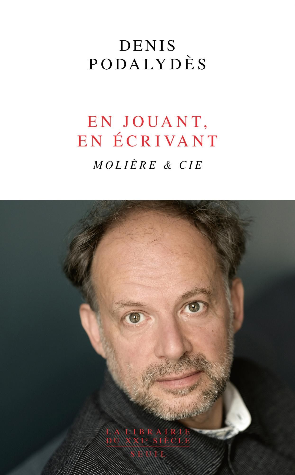 Denis Podalydès, En jouant, en écrivant. Molière & Cie