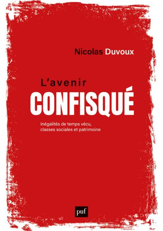 Nicolas Duvoux, L'avenir confisqué. Inégalités de temps vécu, classes sociales et patrimoine
