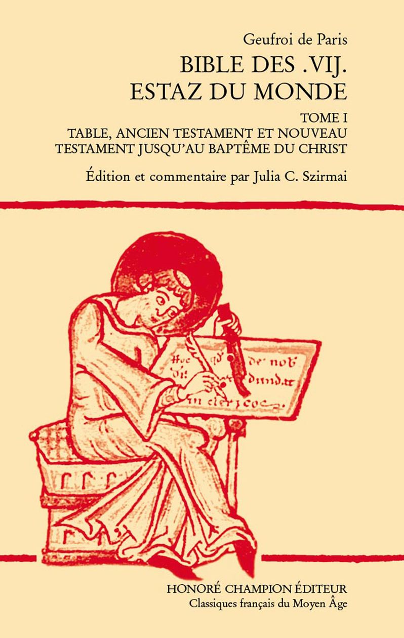 Geufroi de Paris, Bible des .VIJ. estaz du monde, t. I : Table, ancien testament et nouveau testament jusqu'au baptême du Christ (éd. Julia C. Szirmai)