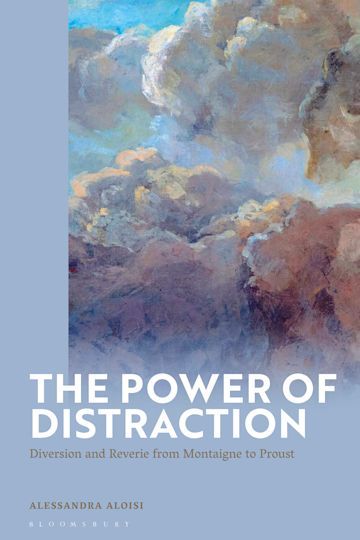 Alessandra Aloisi, The Power of Distraction. Diversion and Reverie from Montaigne to Proust
