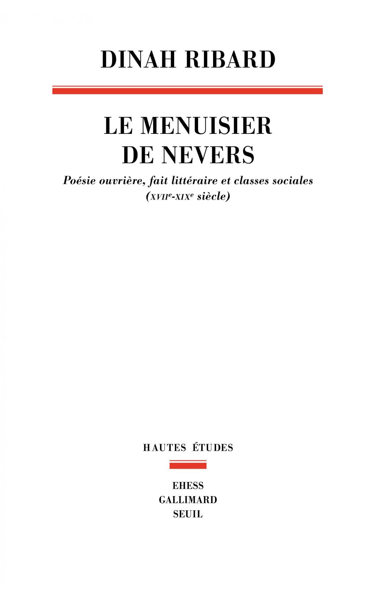 Dinah Ribard, Le Menuisier de Nevers. Poésie ouvrière, fait littéraire et classes sociales (XVIIe-XIXe s.)