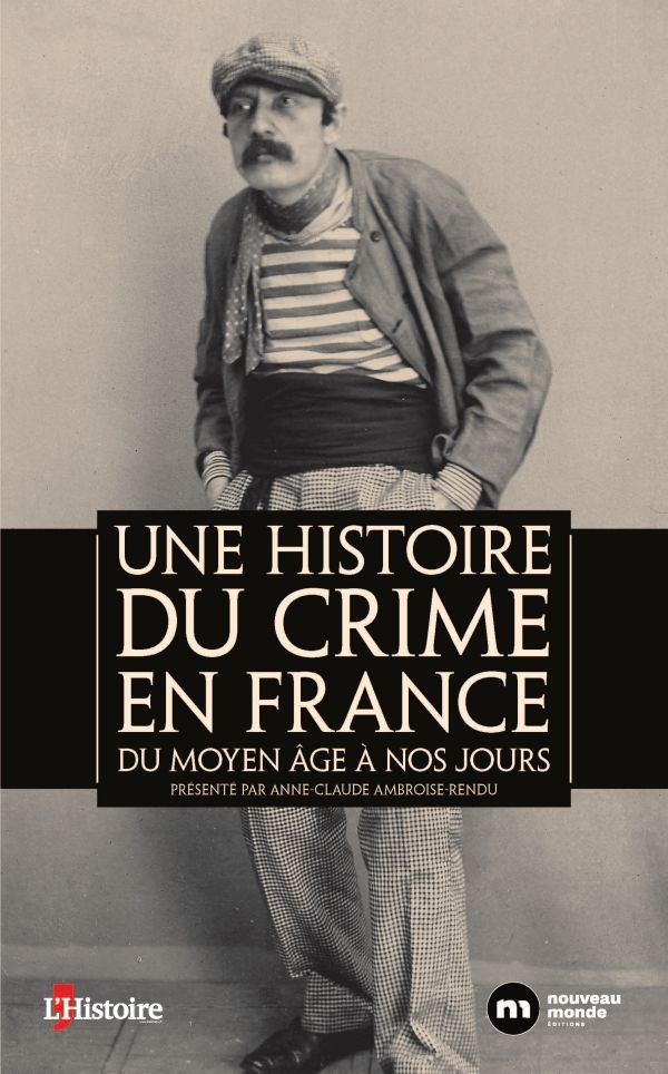 Une histoire du crime en France Du Moyen Age à nos jours