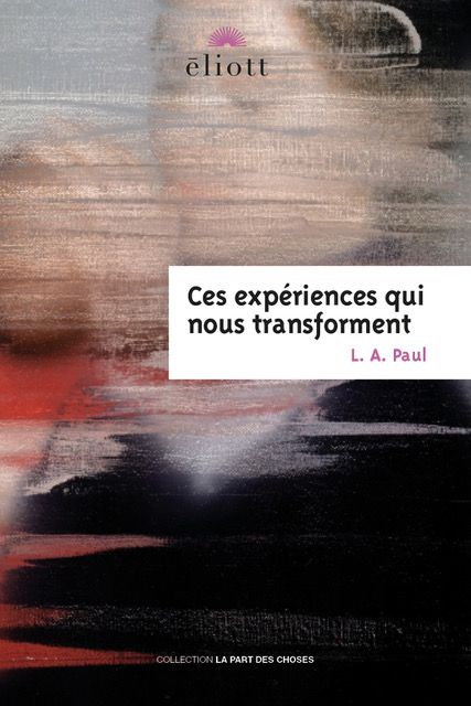 L. A. Paul, Ces expériences qui nous transforment