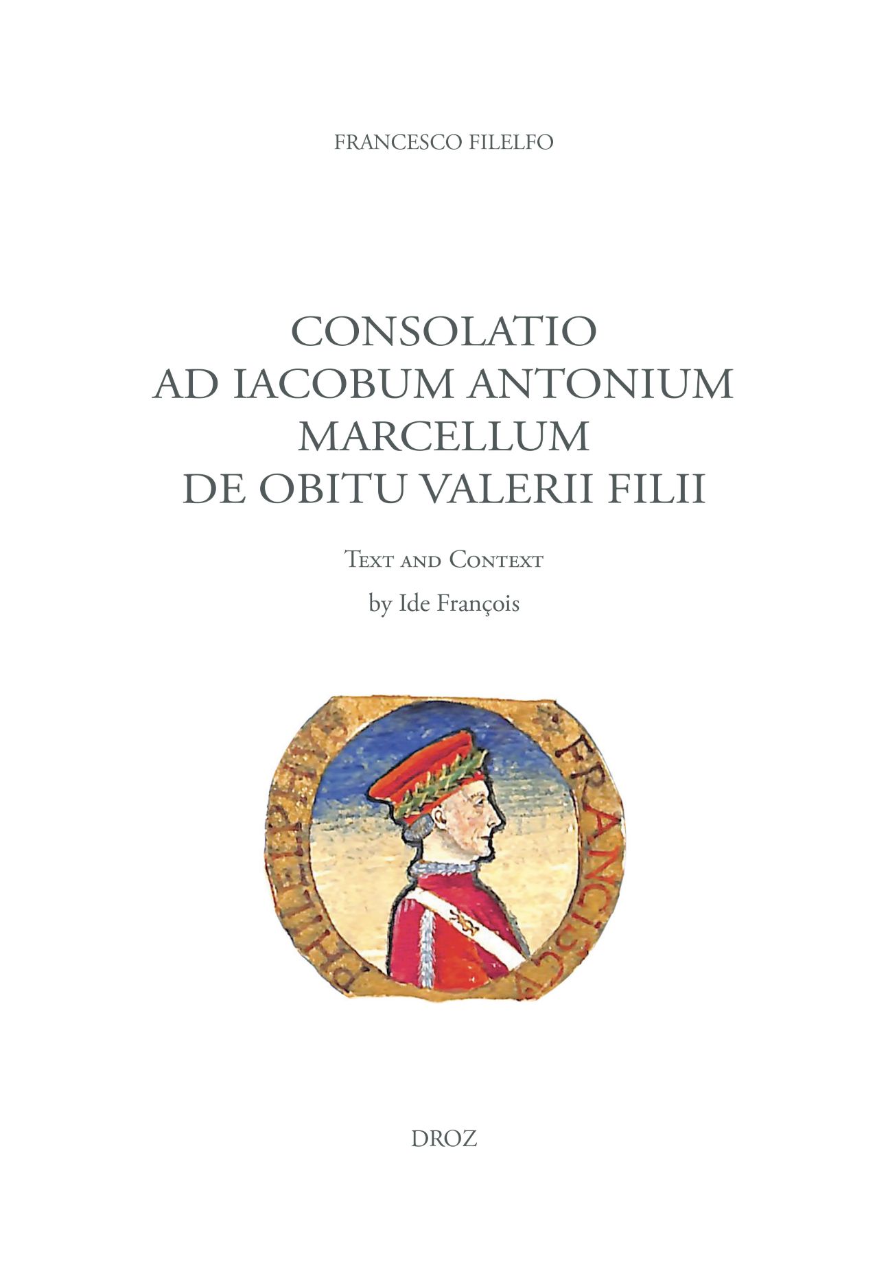 François Philelphe, Ide François (éd. et trad.), Consolatio ad lacobum Antonium Marcellum de obitu Valeri filii. Text and context