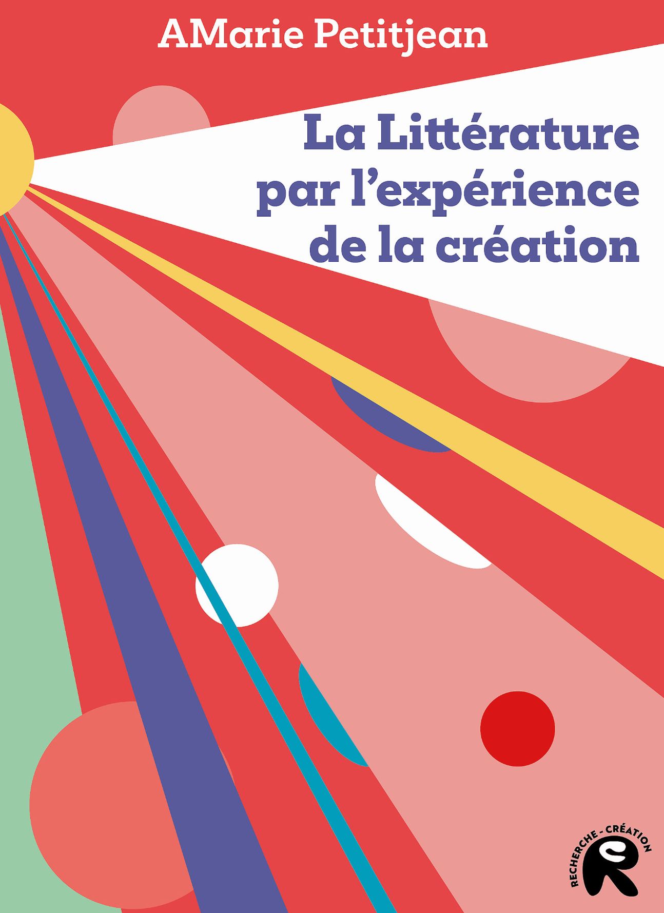 Anne-Marie Petitjean, La Littérature par l’expérience de la création. Théories et enjeux