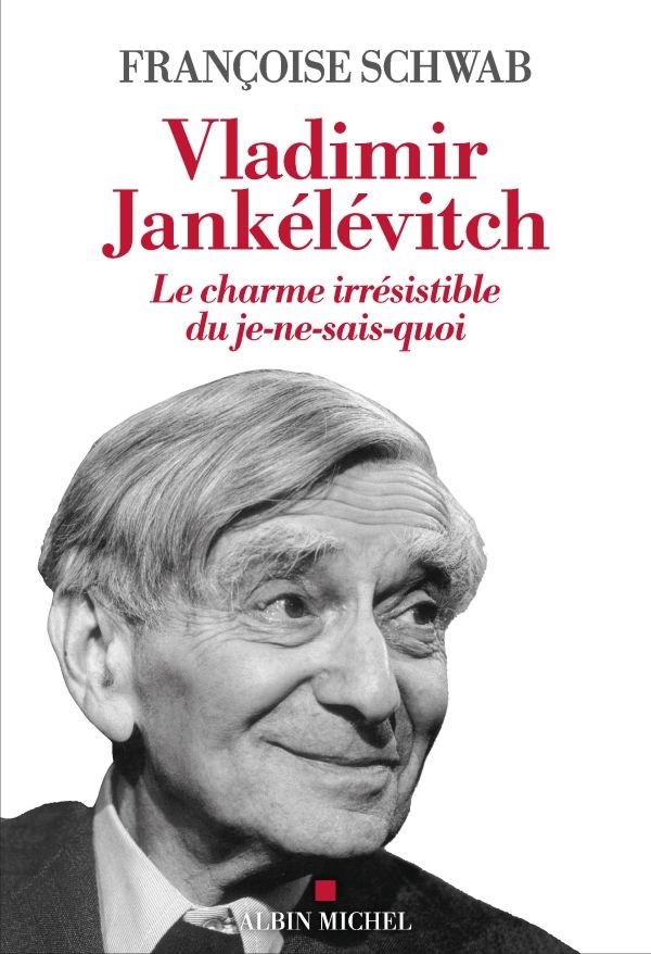 Françoise Schwab, Vladimir Jankélévitch. Le charme irrésistible du je-ne-sais-quoi