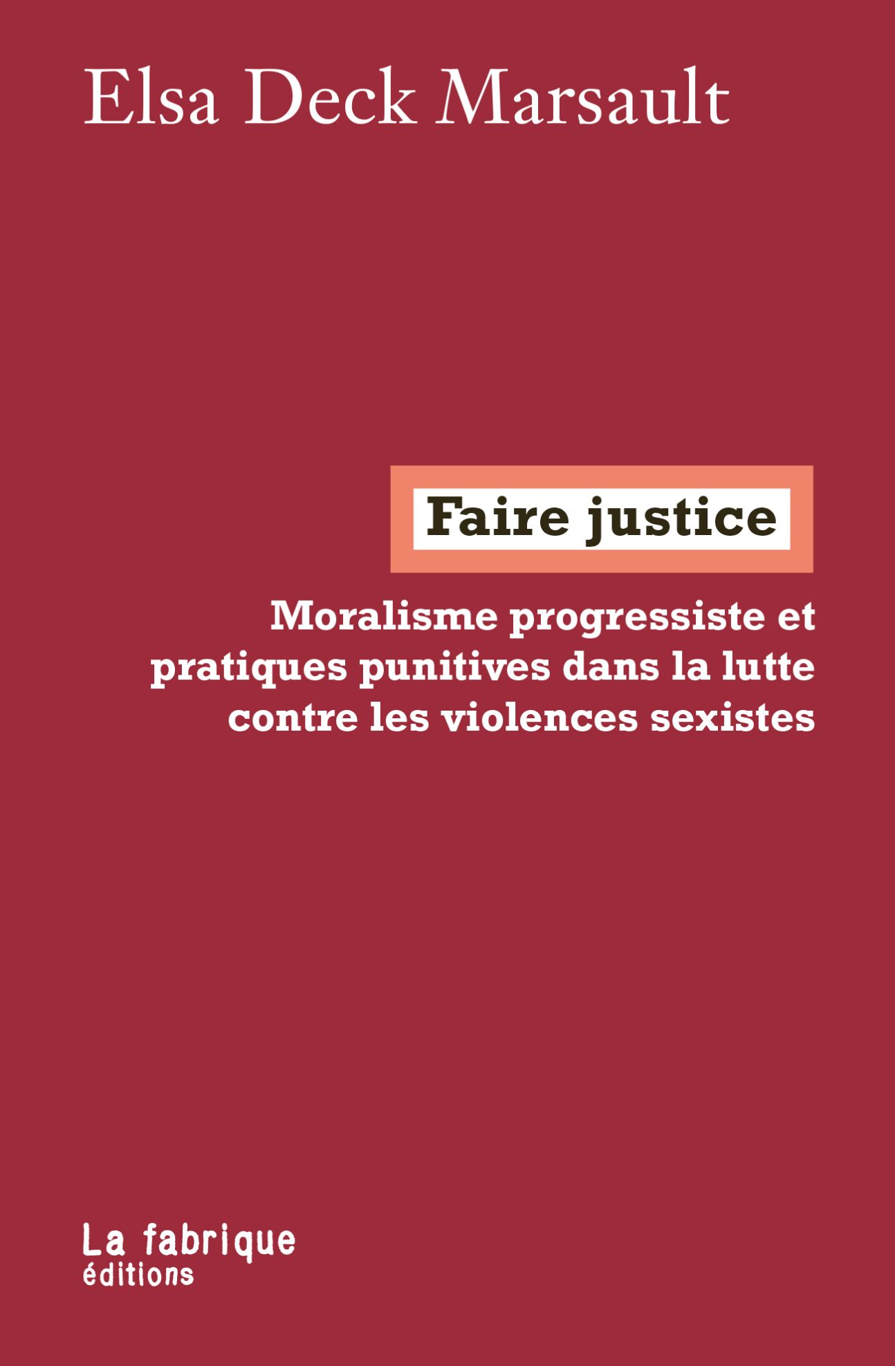Elsa Deck Marsault, Faire justice. Moralisme progressiste et pratiques punitives dans la lutte contre les violences sexistes