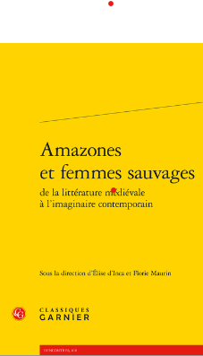 Elise d'Inca, Florie Maurin (dir.), Amazones et femmes sauvages de la littérature médiévale à l’imaginaire contemporain