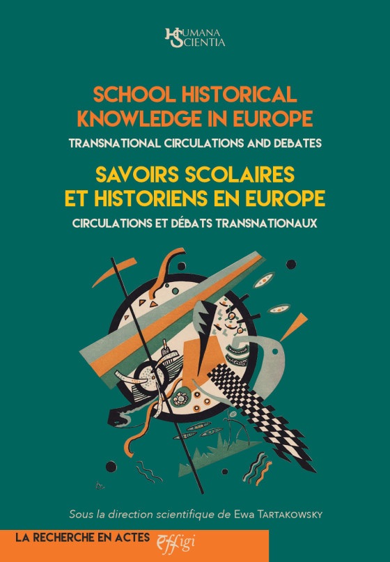 Ewa Tartakowsky (dir.), School Historical Knowledge in Europe · Savoirs scolaires et historiens en Europe. Transnational circulations and debates.Circulations et débats transnationaux