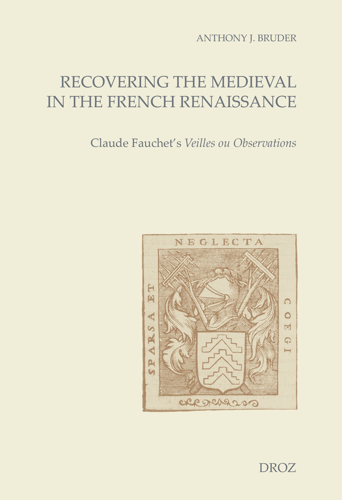 Anthony J. Bruder, Recovering the Medieval in the French Renaissance. Claude Fauchet's Veilles ou Observations