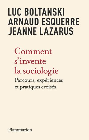 L. Boltanski, A. Esquerre et J. Lazarus, Comment s'invente la sociologie