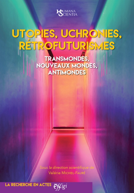 Valérie Michel-Fauré (dir.), Utopies, uchronies, rétrofuturismes : transmondes, nouveaux mondes, antimondes