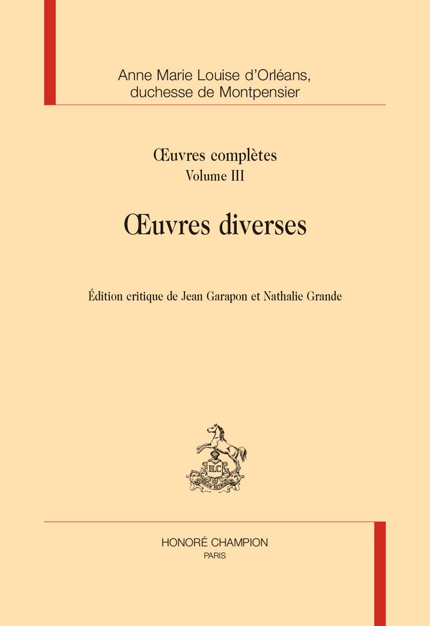 Anne Marie Louise d'Orléans, duchesse de Montpensier, Œuvres complètes, t. III [et dernier] : Œuvres diverses (éd. Jean Garapon & Nathalie Grande)