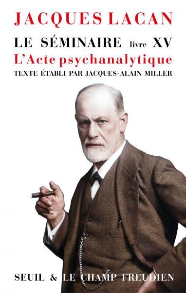 Jacques Lacan, Le Séminaire. Livre XV. L'Acte psychanalytique