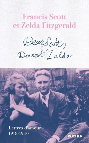 Francis Scott & Zelda Fitzgerald, Dear Scott, Dearest Zelda. Lettres d'amour 1918-1940