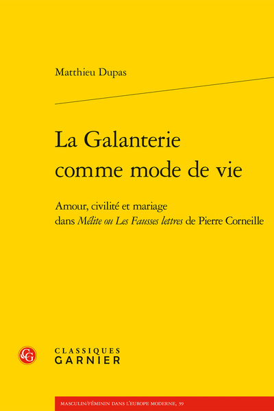 Table ronde autour de La Galanterie comme mode de vie. Amour, civilité et mariage dans Mélite ou les fausses lettres de Pierre Corneille de Matthieu Dupas (Rouen)