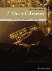 Nicolas Rouillé, L’Or et l’Arsenic. Histoire orale d'une vallée minière