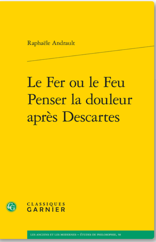 Raphaële Andrault, Le Fer ou le Feu. Penser la douleur après Descartes