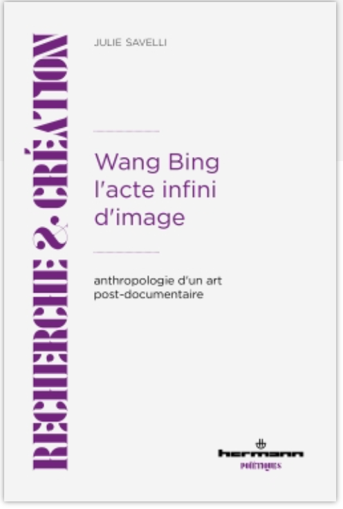 Julie Savelli, Wang Bing, l'acte infini d'image. Anthropologie d'un art post-documentaire