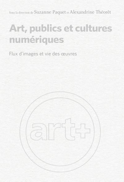 Suzanne Paquet, Alexandrine Théorêt (dir.), Art, publics et cultures numériques. Flux d'images et vie des œuvres