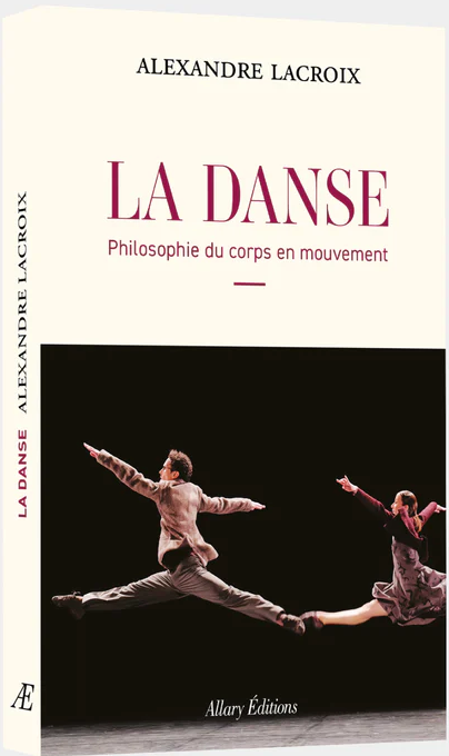 Alexandre Lacroix, La danse. Philosophie du corps en mouvement