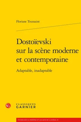 Floriane Toussaint, Dostoïevski sur la scène moderne et contemporaine. Adaptable, inadaptable