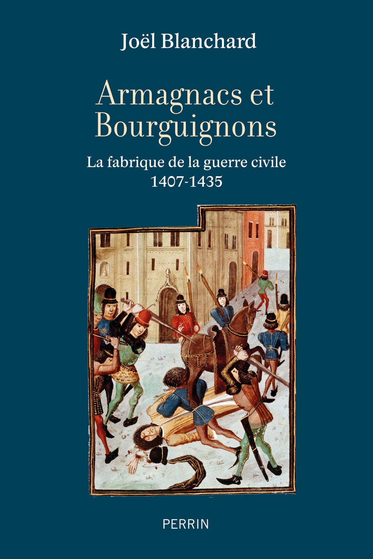 Joël Blanchard, Armagnacs et Bourguignons. La fabrique de la guerre civile 1407-1435