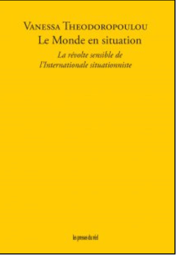 Vanessa Théodoropoulou, Le Monde en situation. La révolte sensible de l'Internationale situationniste